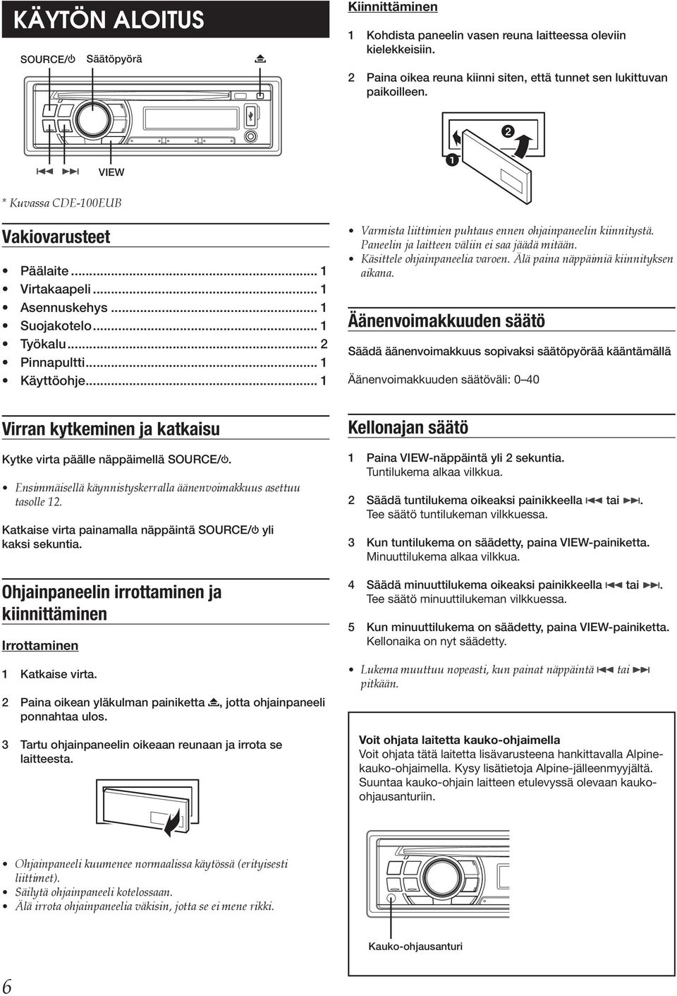 .. 1 Virran kytkeminen ja katkaisu Kytke virta päälle näppäimellä SOURCE/. Ensimmäisellä käynnistyskerralla äänenvoimakkuus asettuu tasolle 12.