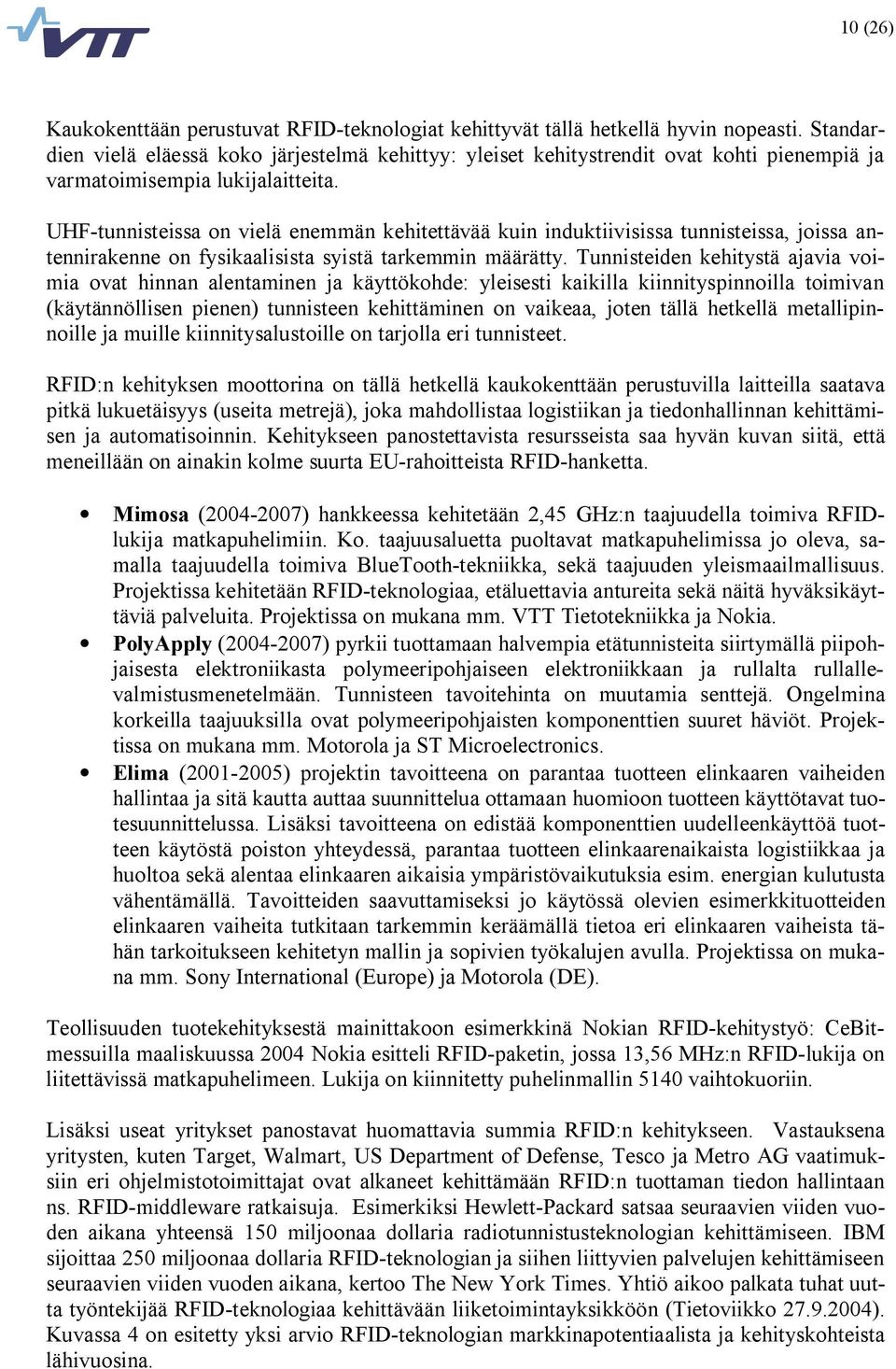 UHF tunnisteissa on vielä enemmän kehitettävää kuin induktiivisissa tunnisteissa, joissa antennirakenne on fysikaalisista syistä tarkemmin määrätty.