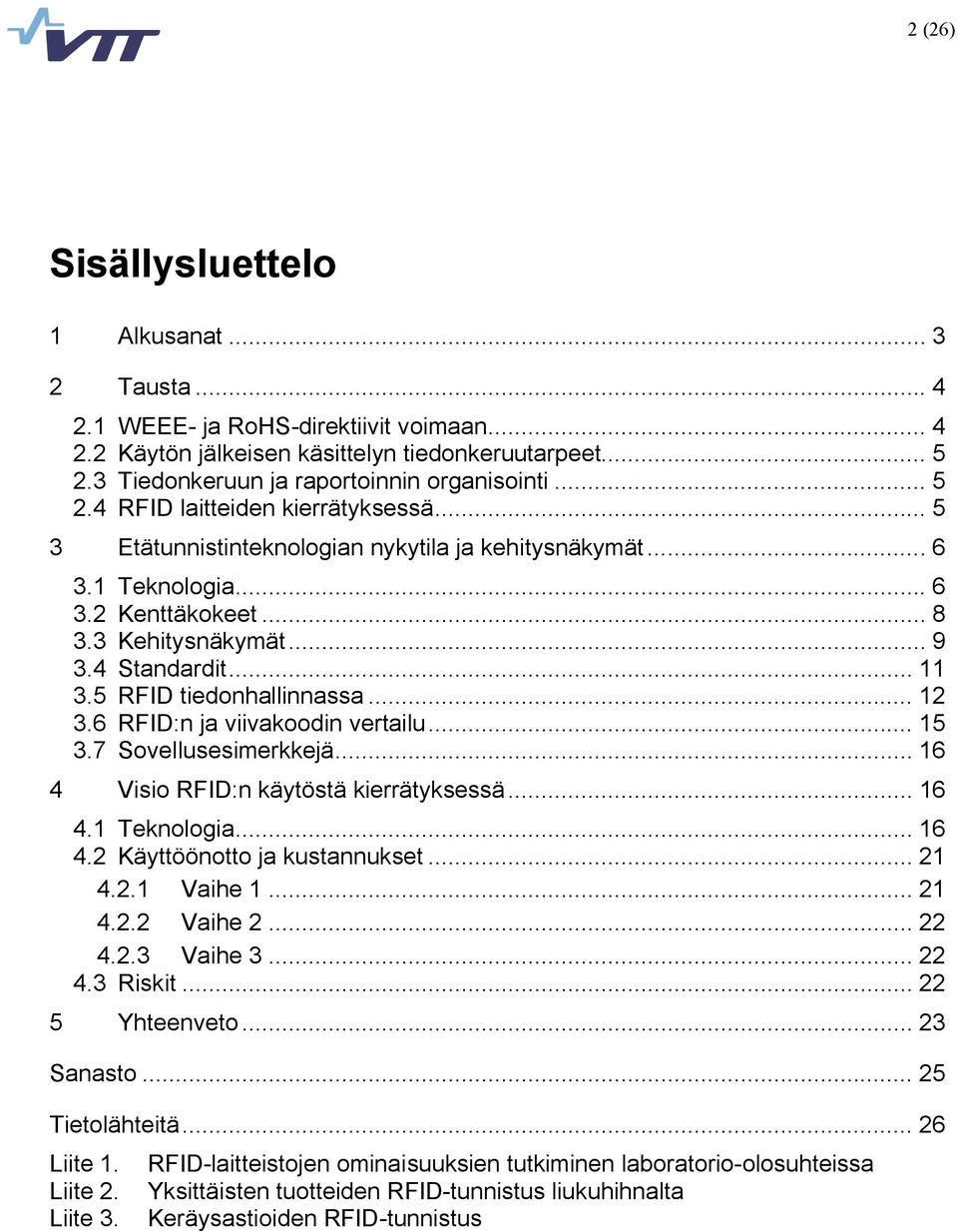 5 RFID tiedonhallinnassa... 12 3.6 RFID:n ja viivakoodin vertailu... 15 3.7 Sovellusesimerkkejä... 16 4 Visio RFID:n käytöstä kierrätyksessä... 16 4.1 Teknologia... 16 4.2 Käyttöönotto ja kustannukset.