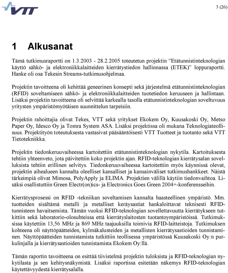 Projektin tavoitteena oli kehittää geneerinen konsepti sekä järjestelmä etätunnistinteknologian (RFID) soveltamiseen sähkö ja elektroniikkalaitteiden tuotetiedon keruuseen ja hallintaan.