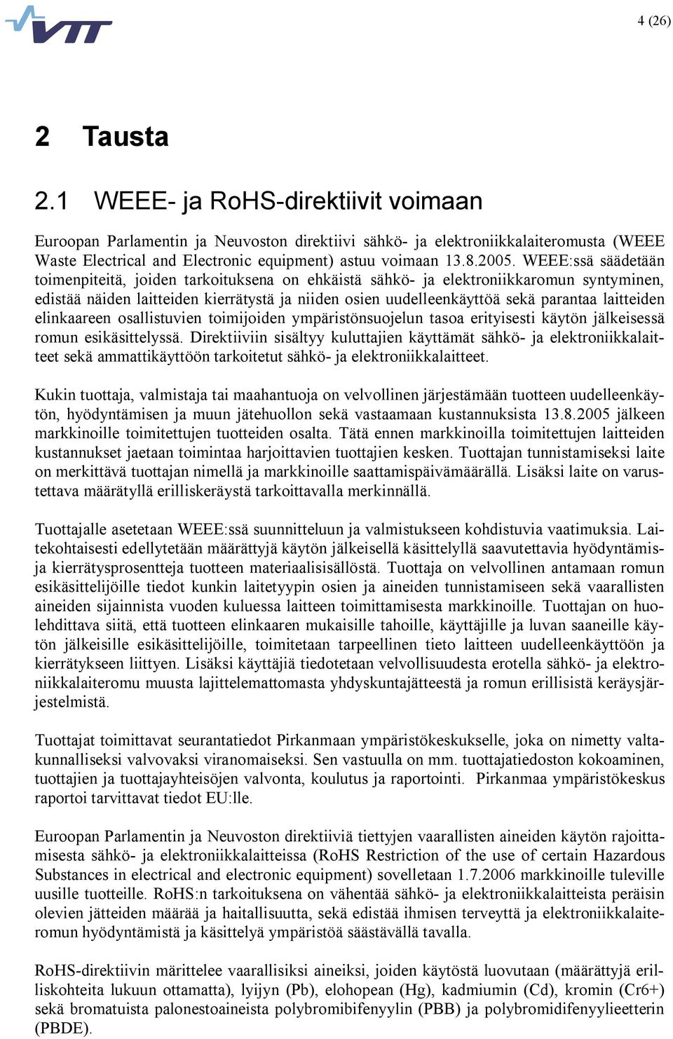 WEEE:ssä säädetään toimenpiteitä, joiden tarkoituksena on ehkäistä sähkö ja elektroniikkaromun syntyminen, edistää näiden laitteiden kierrätystä ja niiden osien uudelleenkäyttöä sekä parantaa