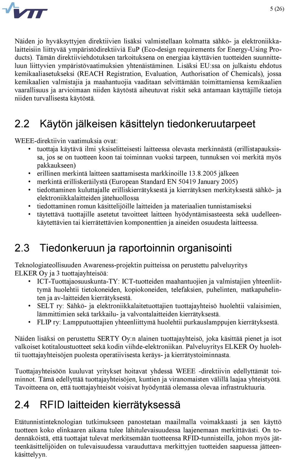 Lisäksi EU:ssa on julkaistu ehdotus kemikaaliasetukseksi (REACH Registration, Evaluation, Authorisation of Chemicals), jossa kemikaalien valmistajia ja maahantuojia vaaditaan selvittämään