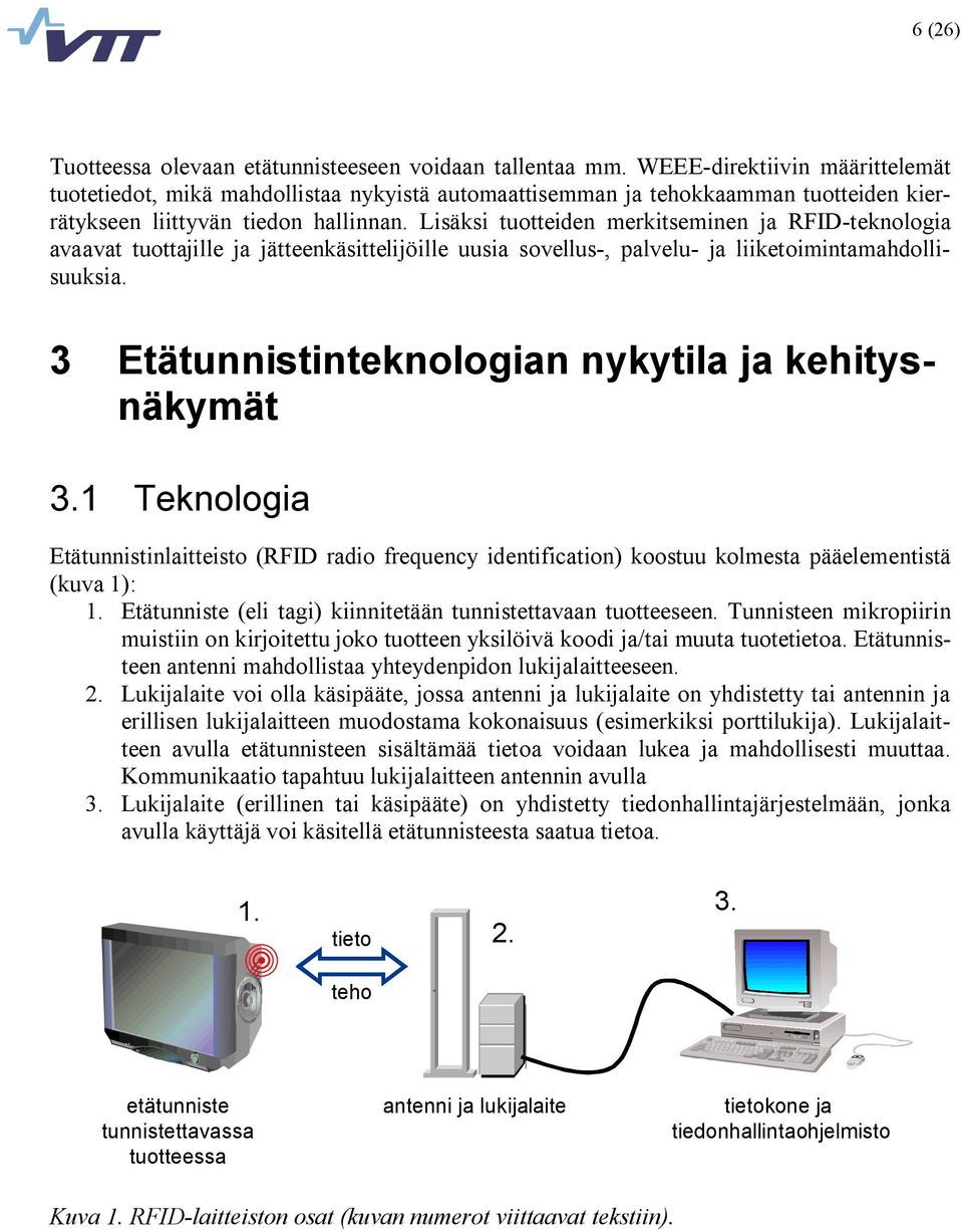 Lisäksi tuotteiden merkitseminen ja RFID teknologia avaavat tuottajille ja jätteenkäsittelijöille uusia sovellus, palvelu ja liiketoimintamahdollisuuksia.