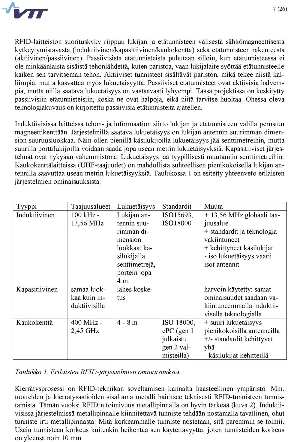 Passiivisista etätunnisteista puhutaan silloin, kun etätunnisteessa ei ole minkäänlaista sisäistä tehonlähdettä, kuten paristoa, vaan lukijalaite syöttää etätunnisteelle kaiken sen tarvitseman tehon.