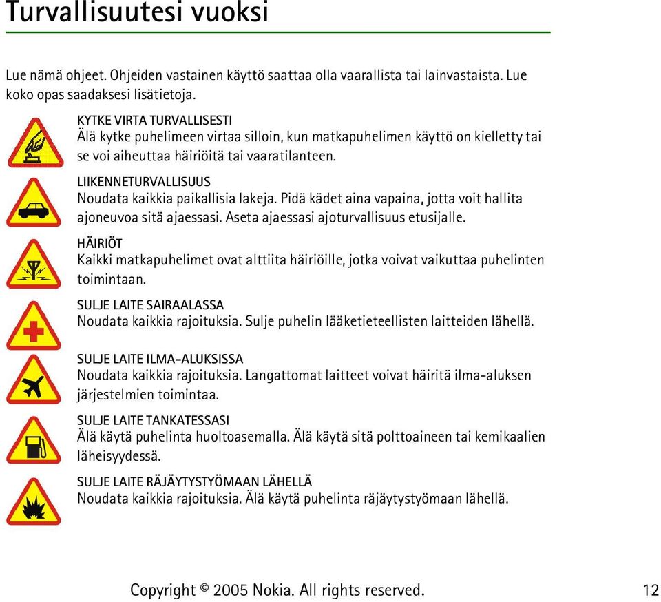 LIIKENNETURVALLISUUS Noudata kaikkia paikallisia lakeja. Pidä kädet aina vapaina, jotta voit hallita ajoneuvoa sitä ajaessasi. Aseta ajaessasi ajoturvallisuus etusijalle.