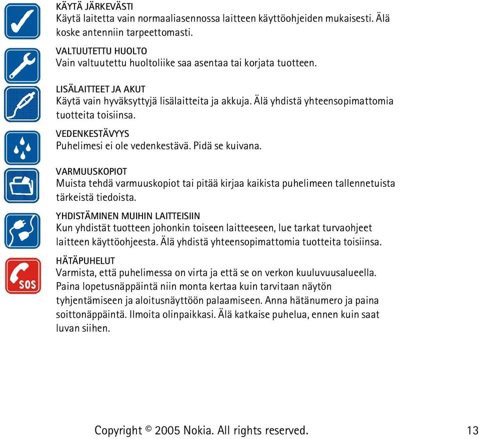 Älä yhdistä yhteensopimattomia tuotteita toisiinsa. VEDENKESTÄVYYS Puhelimesi ei ole vedenkestävä. Pidä se kuivana.