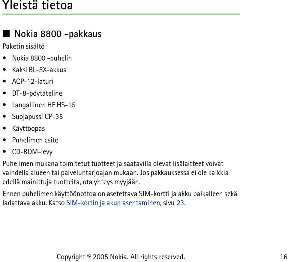 voivat vaihdella alueen tai palveluntarjoajan mukaan. Jos pakkauksessa ei ole kaikkia edellä mainittuja tuotteita, ota yhteys myyjään.