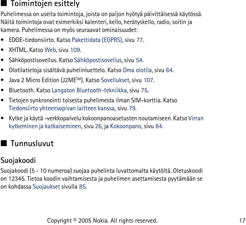 Olotilatietoja sisältävä puhelinluettelo. Katso Oma olotila, sivu 64. Java 2 Micro Edition (J2ME TM ). Katso Sovellukset, sivu 107. Bluetooth. Katso Langaton Bluetooth-tekniikka, sivu 75.