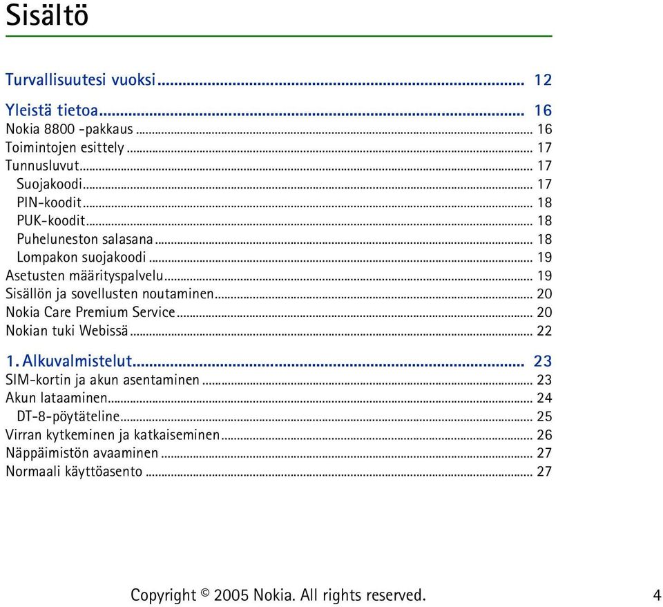 .. 19 Sisällön ja sovellusten noutaminen... 20 Nokia Care Premium Service... 20 Nokian tuki Webissä... 22 1. Alkuvalmistelut.