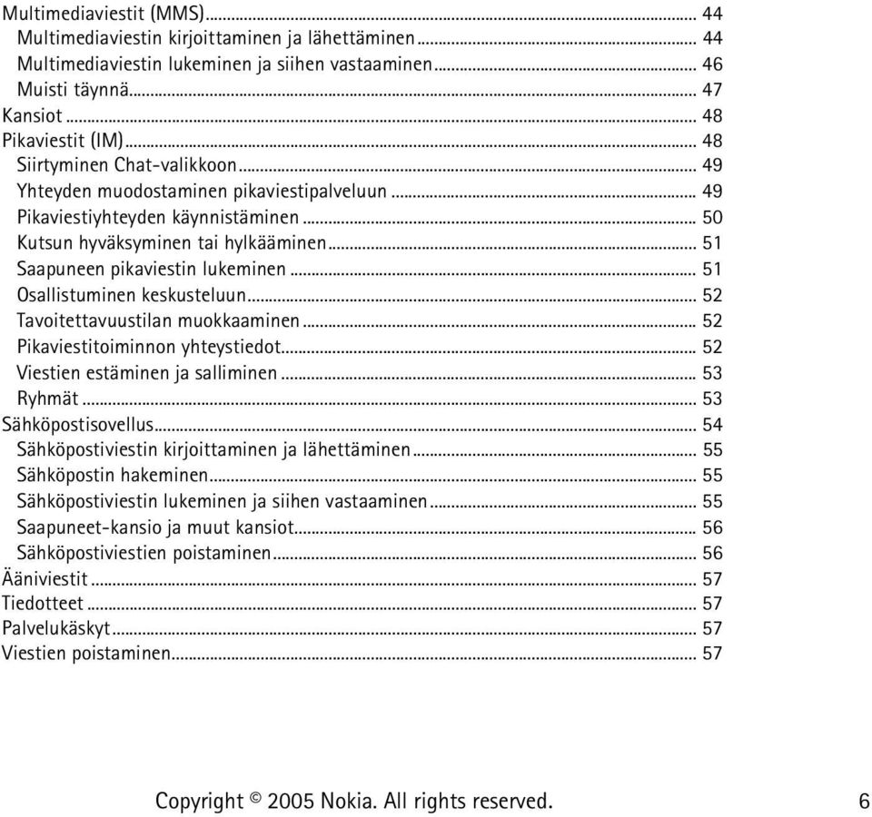 .. 51 Osallistuminen keskusteluun... 52 Tavoitettavuustilan muokkaaminen... 52 Pikaviestitoiminnon yhteystiedot... 52 Viestien estäminen ja salliminen... 53 Ryhmät... 53 Sähköpostisovellus.