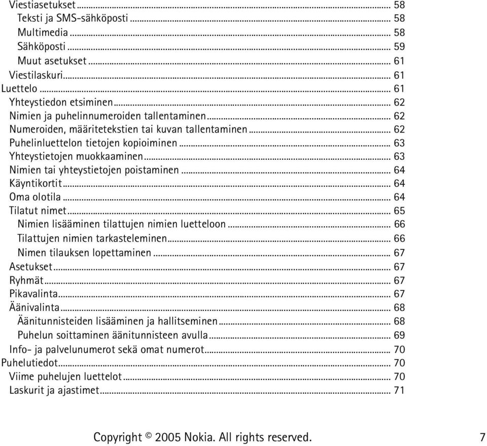 .. 63 Nimien tai yhteystietojen poistaminen... 64 Käyntikortit... 64 Oma olotila... 64 Tilatut nimet... 65 Nimien lisääminen tilattujen nimien luetteloon... 66 Tilattujen nimien tarkasteleminen.