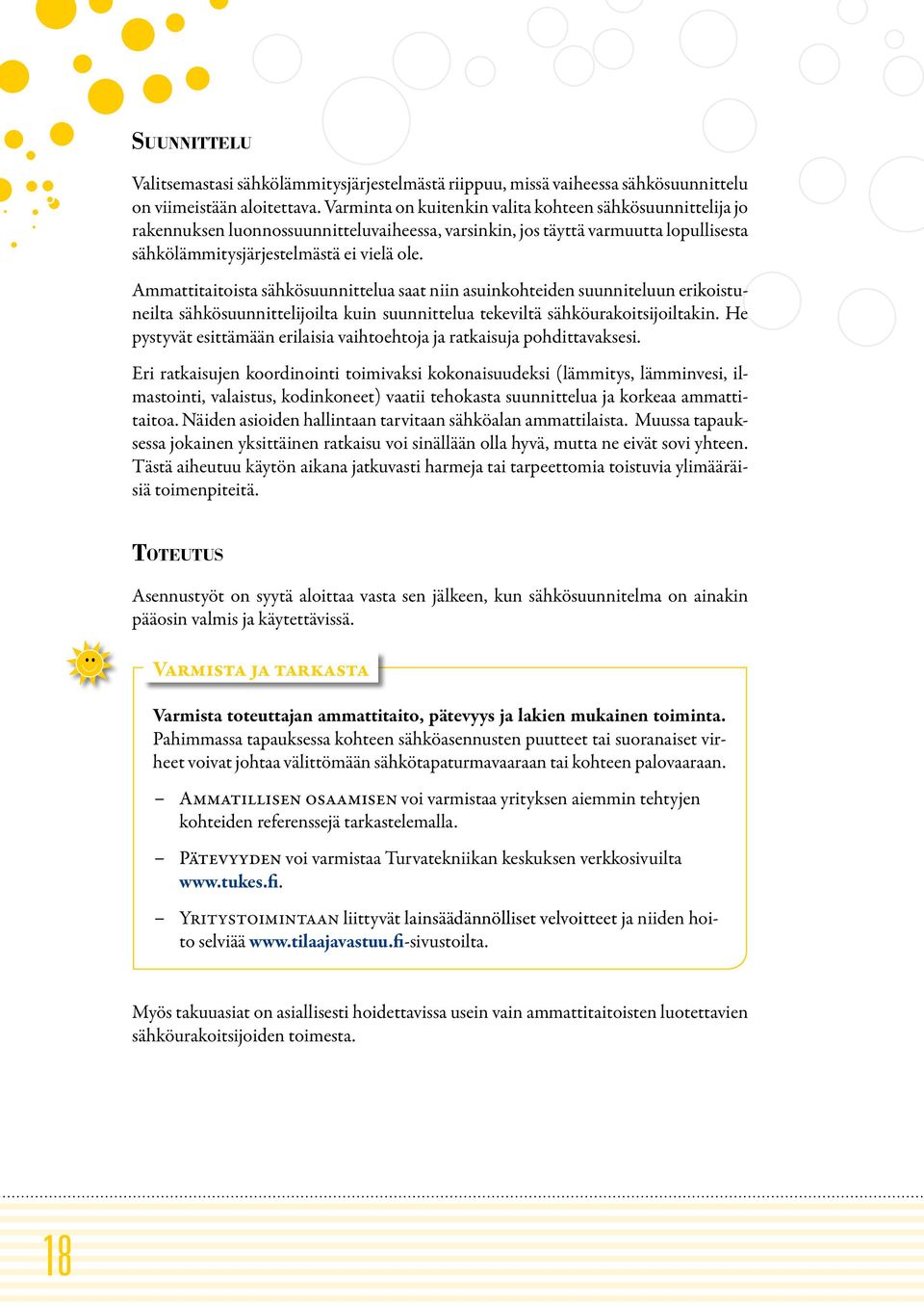 Ammattitaitoista sähkösuunnittelua saat niin asuinkohteiden suunniteluun erikoistuneilta sähkösuunnittelijoilta kuin suunnittelua tekeviltä sähköurakoitsijoiltakin.