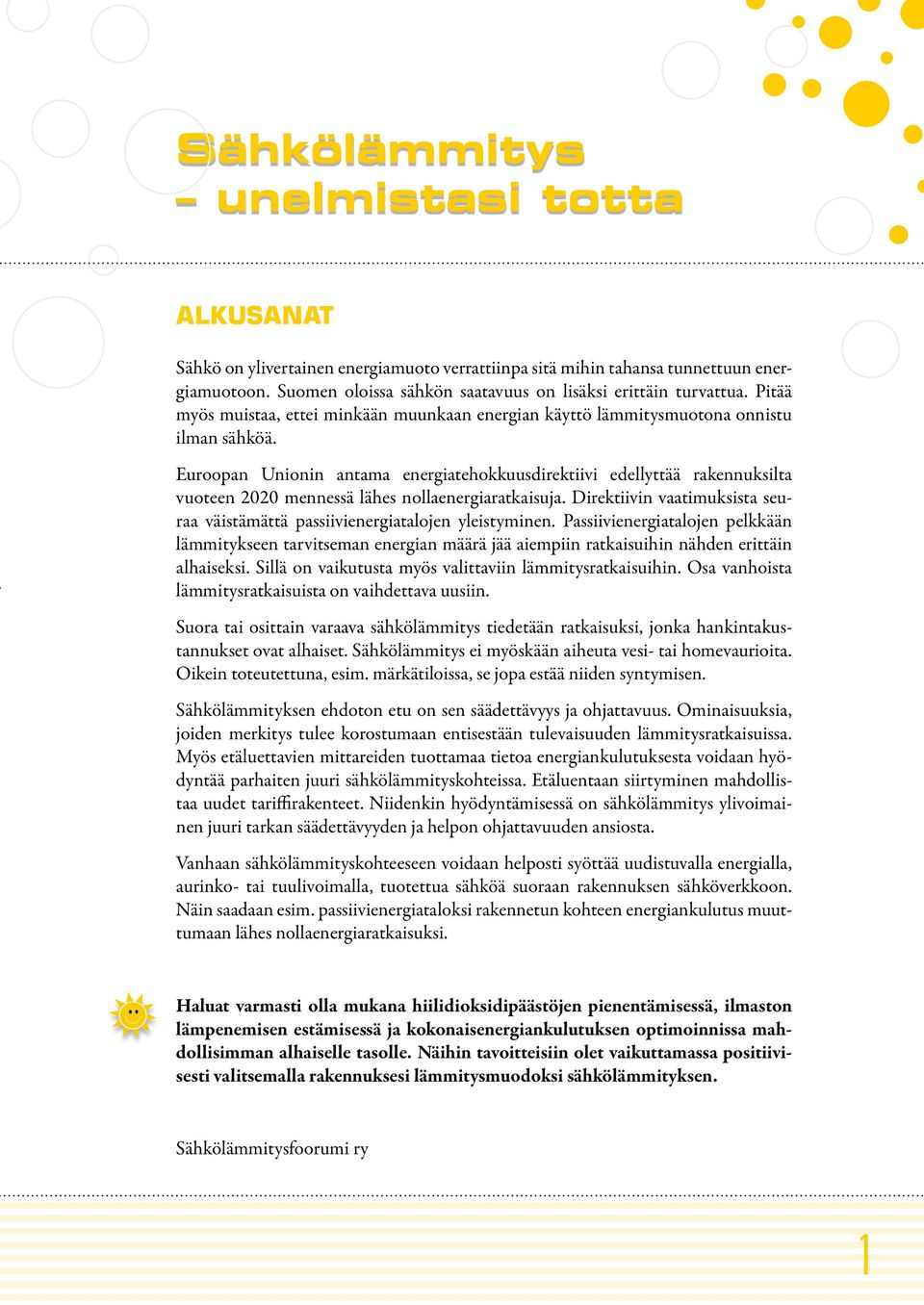 Euroopan Unionin antama energiatehokkuusdirektiivi edellyttää rakennuksilta vuoteen 2020 mennessä lähes nollaenergiaratkaisuja.