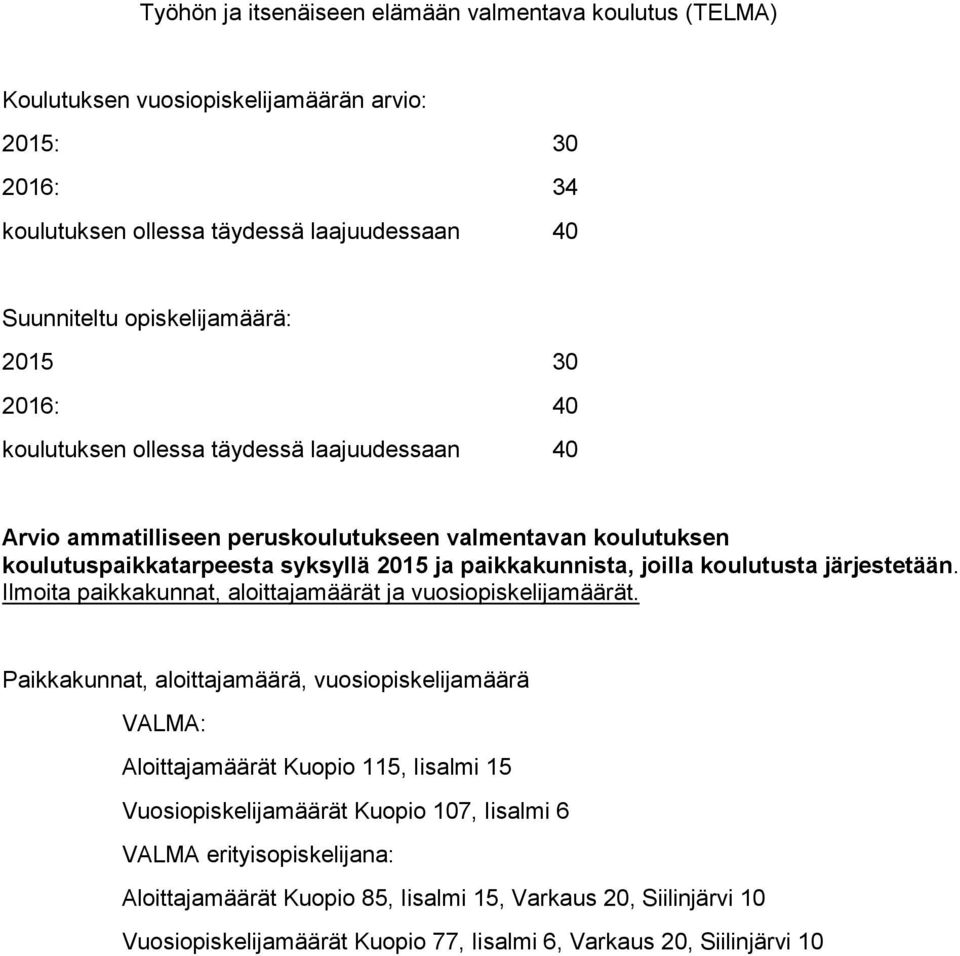 koulutusta järjestetään. Ilmoita paikkakunnat, aloittajamäärät ja vuosiopiskelijamäärät.