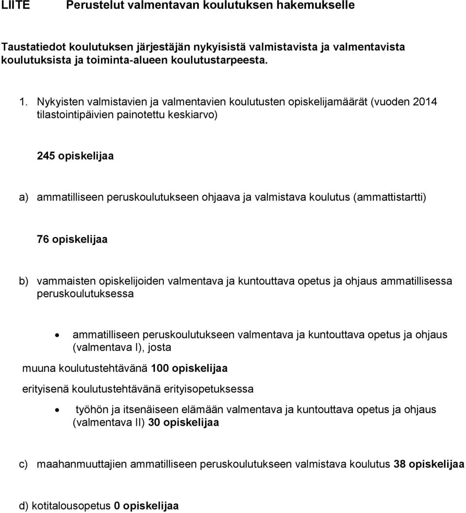 koulutus (ammattistartti) 76 opiskelijaa b) vammaisten opiskelijoiden valmentava ja kuntouttava opetus ja ohjaus ammatillisessa peruskoulutuksessa ammatilliseen peruskoulutukseen valmentava ja