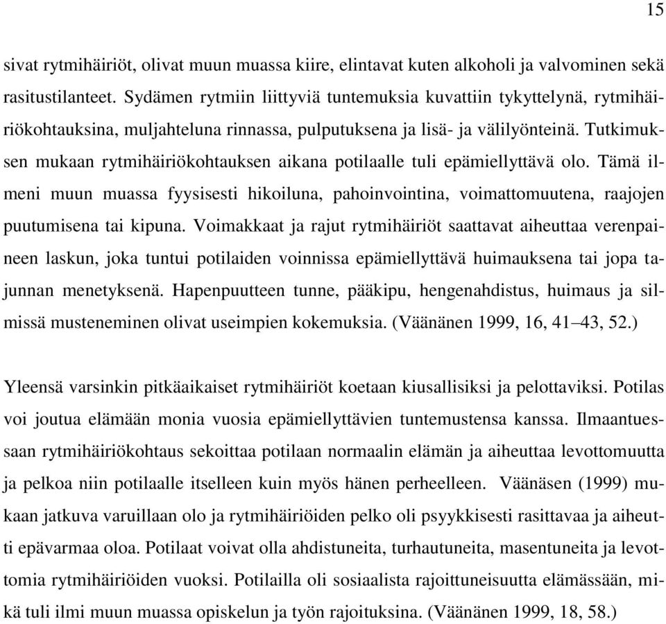 Tutkimuksen mukaan rytmihäiriökohtauksen aikana potilaalle tuli epämiellyttävä olo. Tämä ilmeni muun muassa fyysisesti hikoiluna, pahoinvointina, voimattomuutena, raajojen puutumisena tai kipuna.