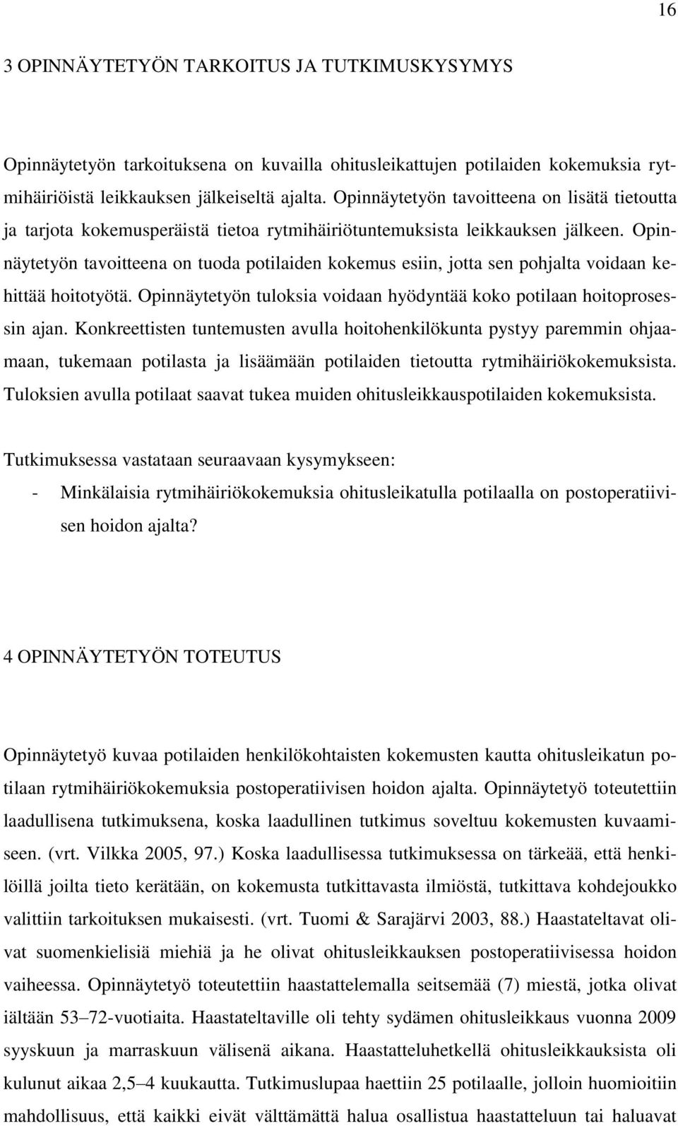 Opinnäytetyön tavoitteena on tuoda potilaiden kokemus esiin, jotta sen pohjalta voidaan kehittää hoitotyötä. Opinnäytetyön tuloksia voidaan hyödyntää koko potilaan hoitoprosessin ajan.