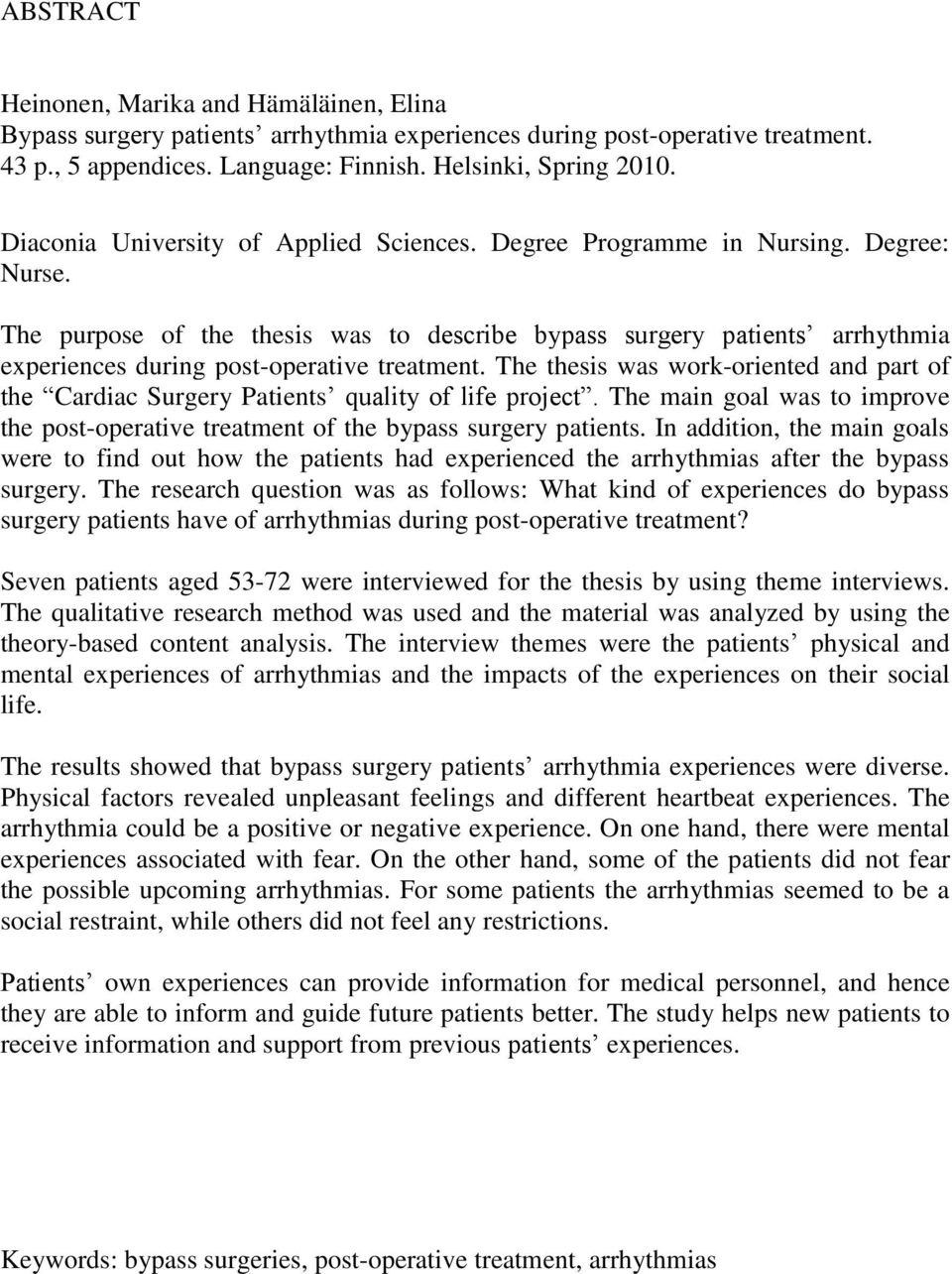 The purpose of the thesis was to describe bypass surgery patients arrhythmia experiences during post-operative treatment.
