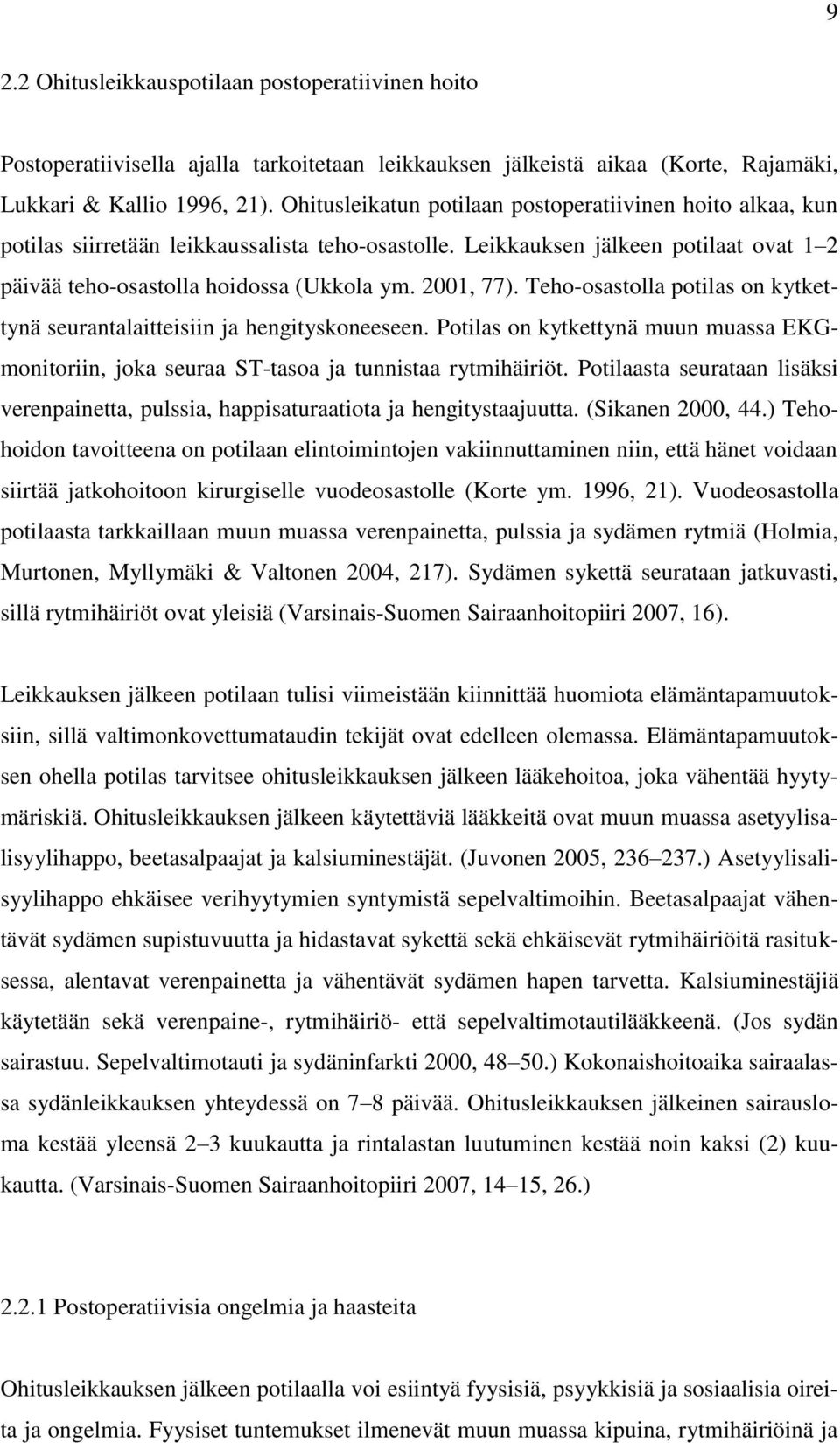 2001, 77). Teho-osastolla potilas on kytkettynä seurantalaitteisiin ja hengityskoneeseen. Potilas on kytkettynä muun muassa EKGmonitoriin, joka seuraa ST-tasoa ja tunnistaa rytmihäiriöt.