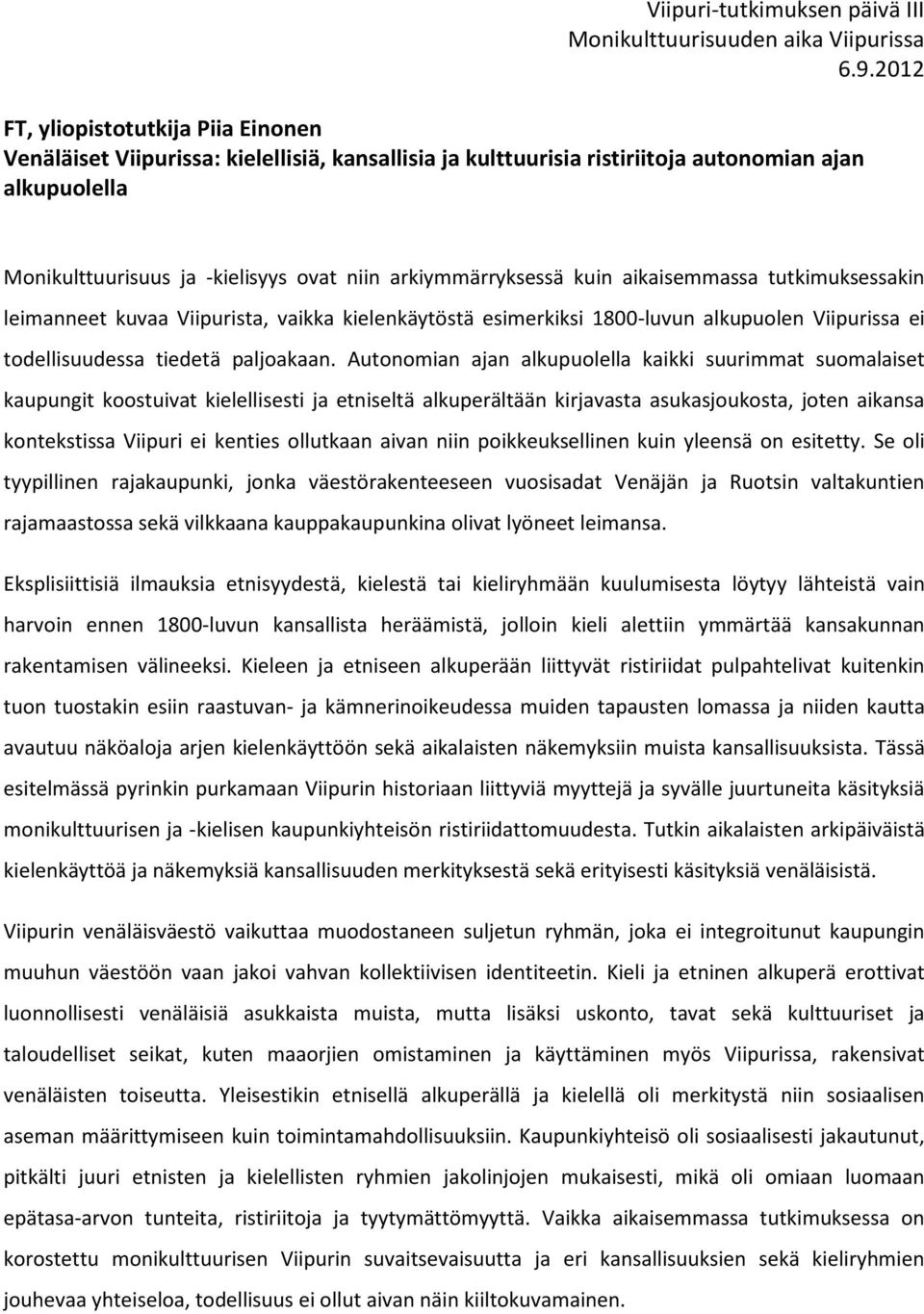 Autonomian ajan alkupuolella kaikki suurimmat suomalaiset kaupungit koostuivat kielellisesti ja etniseltä alkuperältään kirjavasta asukasjoukosta, joten aikansa kontekstissa Viipuri ei kenties