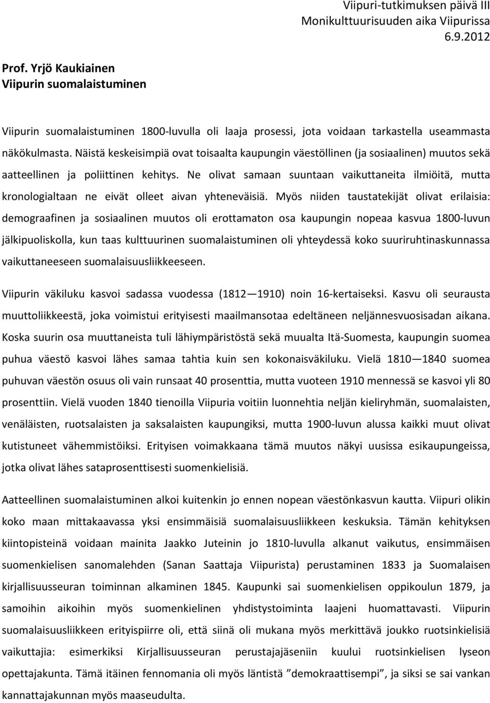 Ne olivat samaan suuntaan vaikuttaneita ilmiöitä, mutta kronologialtaan ne eivät olleet aivan yhteneväisiä.