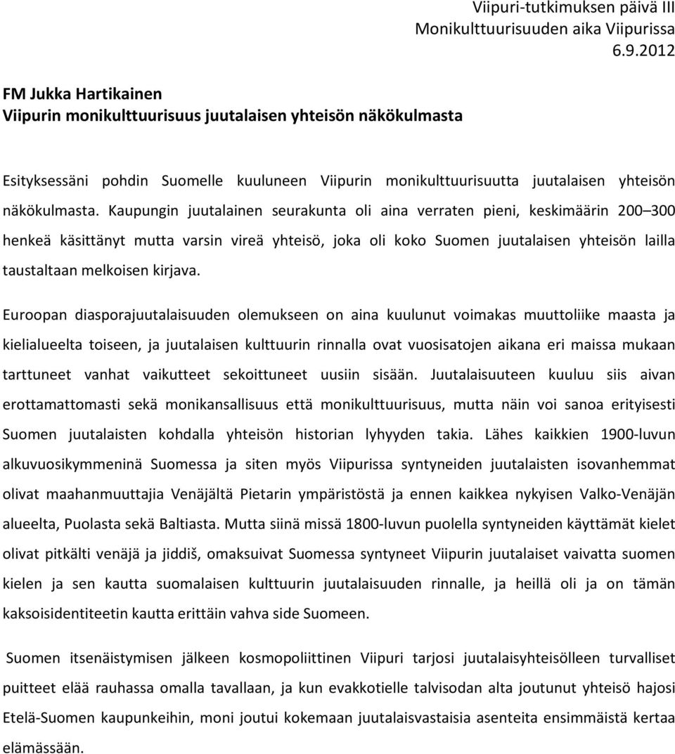 Kaupungin juutalainen seurakunta oli aina verraten pieni, keskimäärin 200 300 henkeä käsittänyt mutta varsin vireä yhteisö, joka oli koko Suomen juutalaisen yhteisön lailla taustaltaan melkoisen