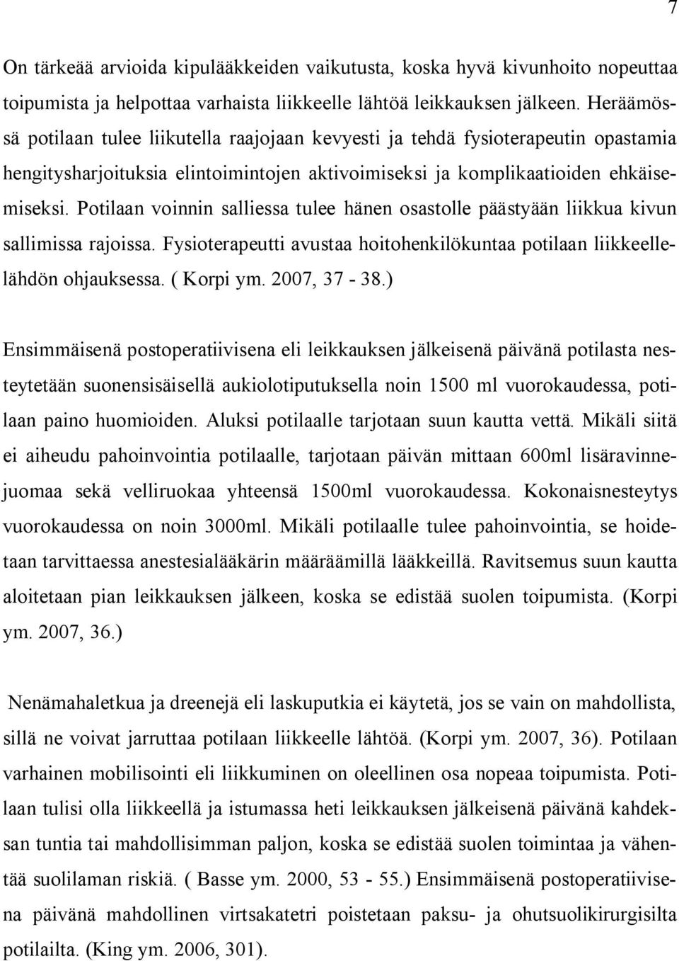 Potilaan voinnin salliessa tulee hänen osastolle päästyään liikkua kivun sallimissa rajoissa. Fysioterapeutti avustaa hoitohenkilökuntaa potilaan liikkeellelähdön ohjauksessa. ( Korpi ym. 2007, 37-38.