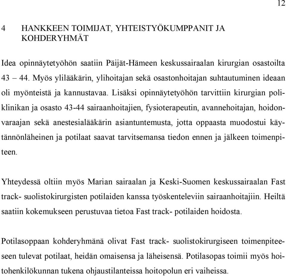 Lisäksi opinnäytetyöhön tarvittiin kirurgian poliklinikan ja osasto 43-44 sairaanhoitajien, fysioterapeutin, avannehoitajan, hoidonvaraajan sekä anestesialääkärin asiantuntemusta, jotta oppaasta