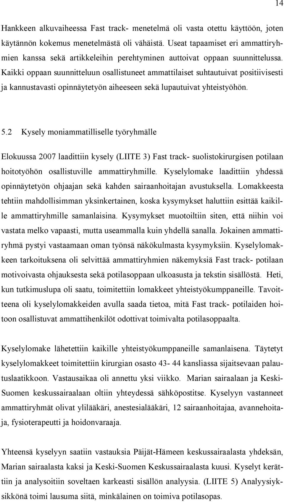 Kaikki oppaan suunnitteluun osallistuneet ammattilaiset suhtautuivat positiivisesti ja kannustavasti opinnäytetyön aiheeseen sekä lupautuivat yhteistyöhön. 5.