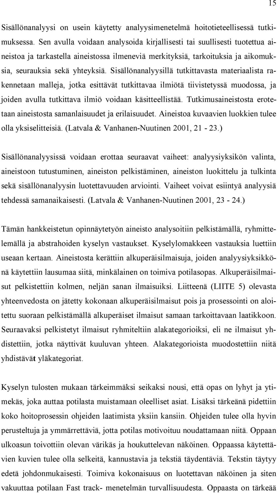 Sisällönanalyysillä tutkittavasta materiaalista rakennetaan malleja, jotka esittävät tutkittavaa ilmiötä tiivistetyssä muodossa, ja joiden avulla tutkittava ilmiö voidaan käsitteellistää.