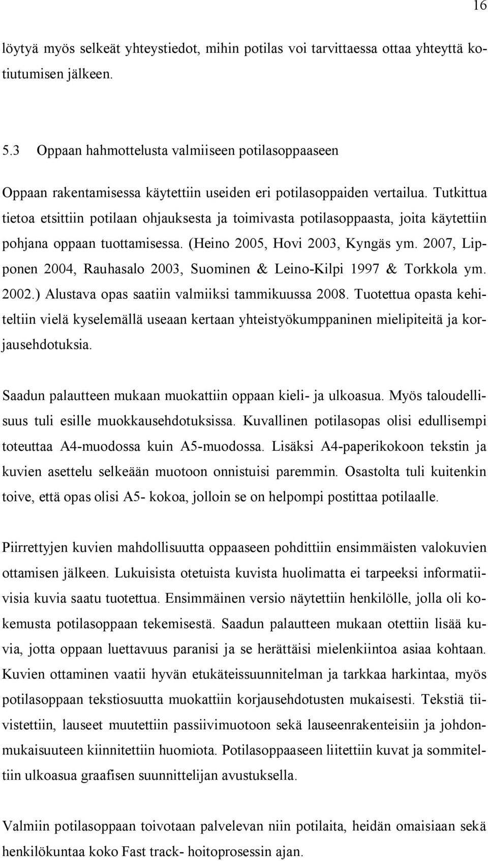 Tutkittua tietoa etsittiin potilaan ohjauksesta ja toimivasta potilasoppaasta, joita käytettiin pohjana oppaan tuottamisessa. (Heino 2005, Hovi 2003, Kyngäs ym.