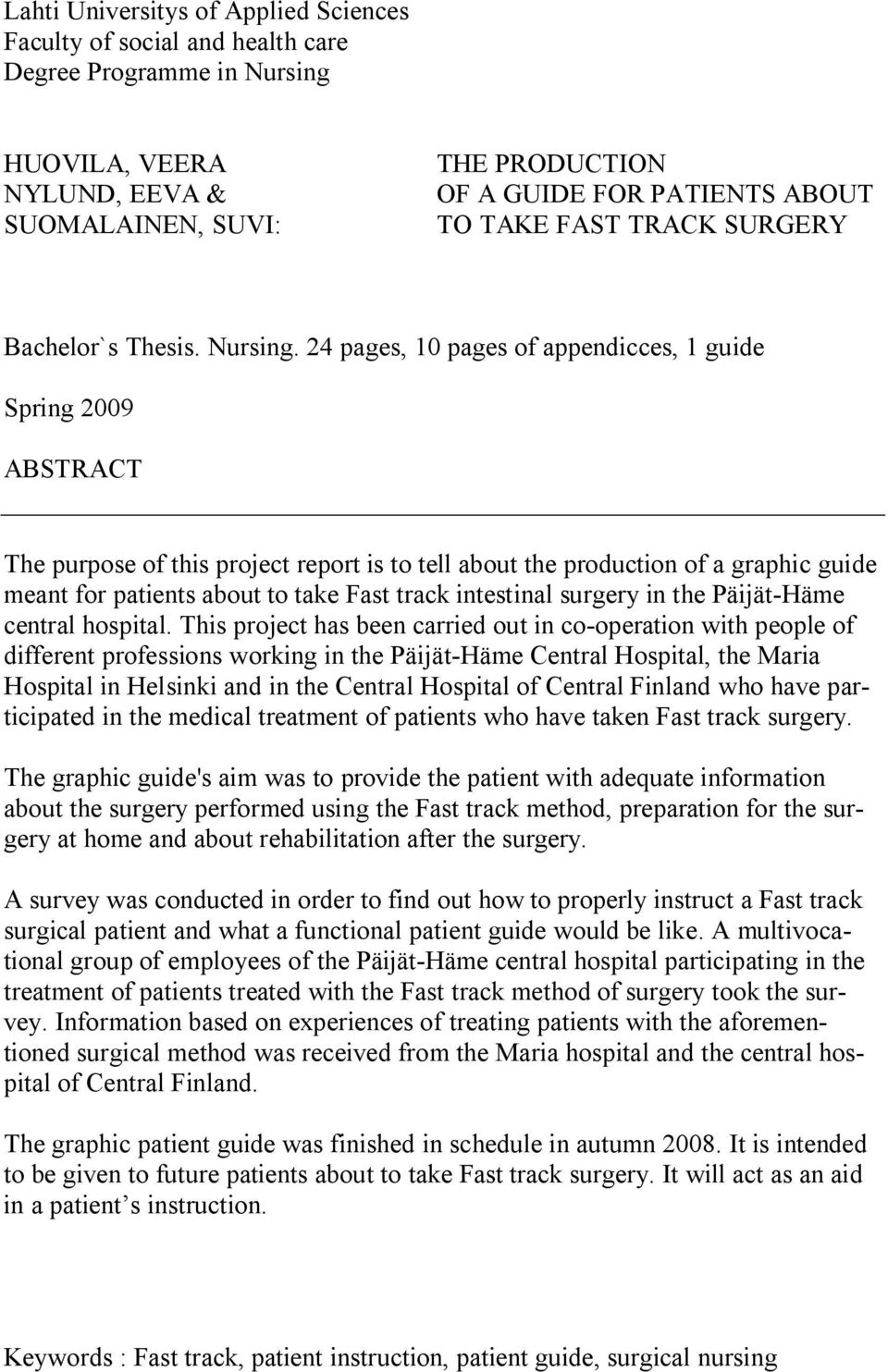 24 pages, 10 pages of appendicces, 1 guide Spring 2009 ABSTRACT The purpose of this project report is to tell about the production of a graphic guide meant for patients about to take Fast track