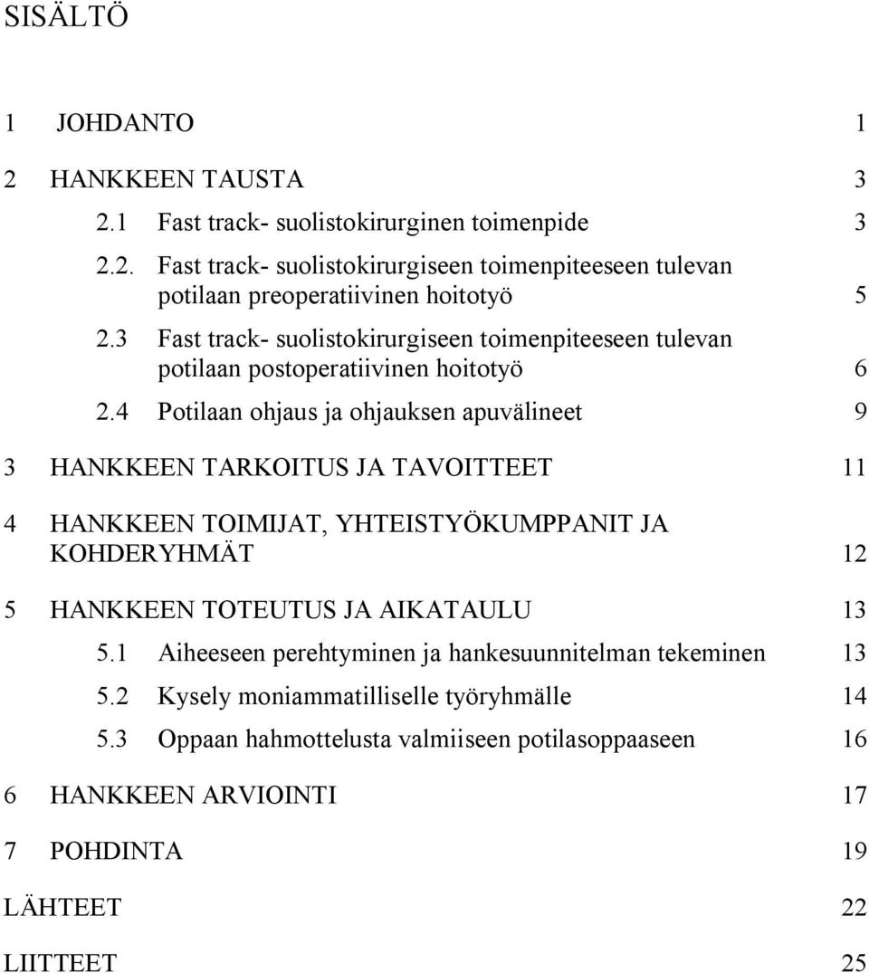 4 Potilaan ohjaus ja ohjauksen apuvälineet 9 3 HANKKEEN TARKOITUS JA TAVOITTEET 11 4 HANKKEEN TOIMIJAT, YHTEISTYÖKUMPPANIT JA KOHDERYHMÄT 12 5 HANKKEEN TOTEUTUS JA