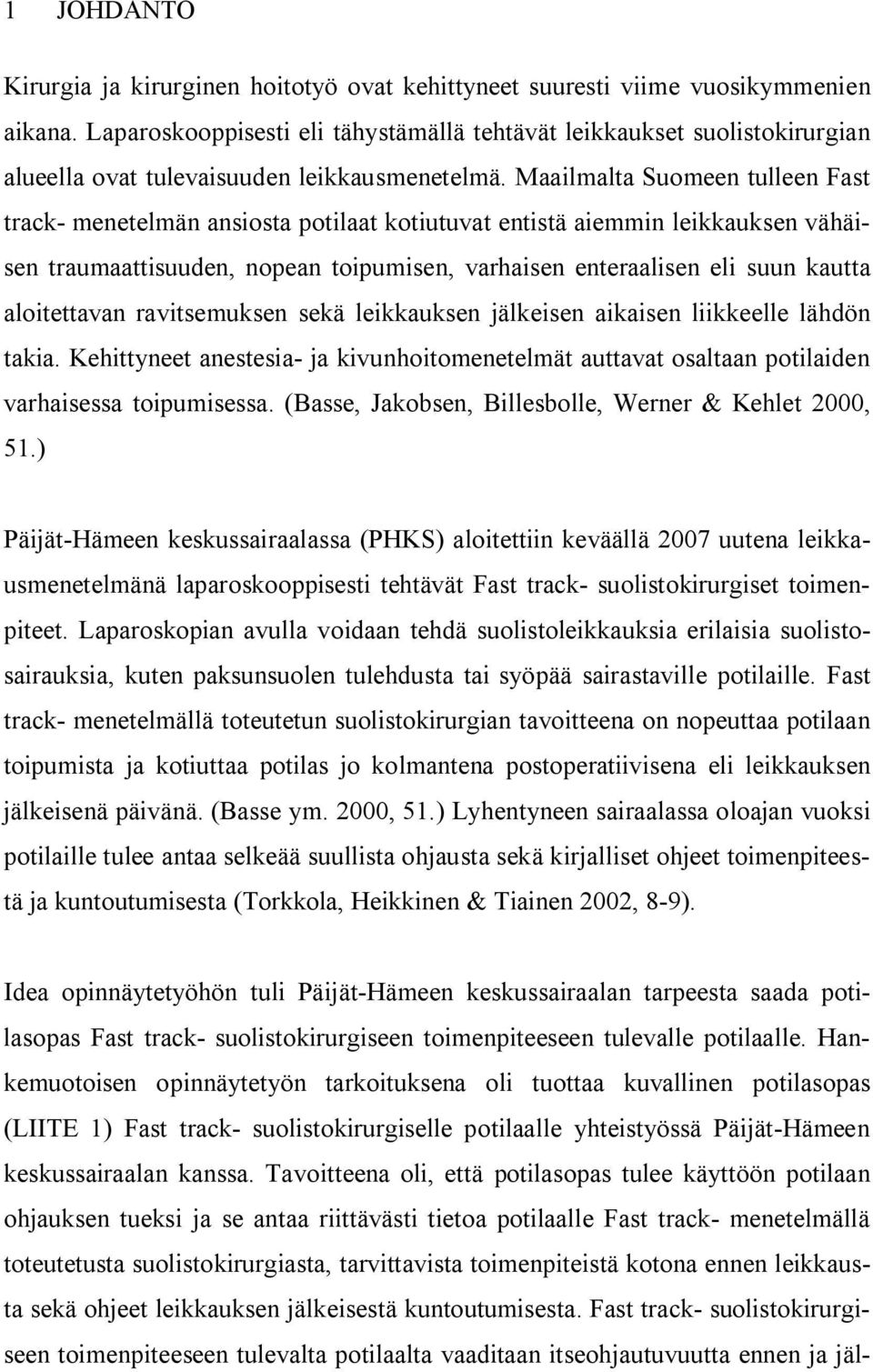 Maailmalta Suomeen tulleen Fast track- menetelmän ansiosta potilaat kotiutuvat entistä aiemmin leikkauksen vähäisen traumaattisuuden, nopean toipumisen, varhaisen enteraalisen eli suun kautta