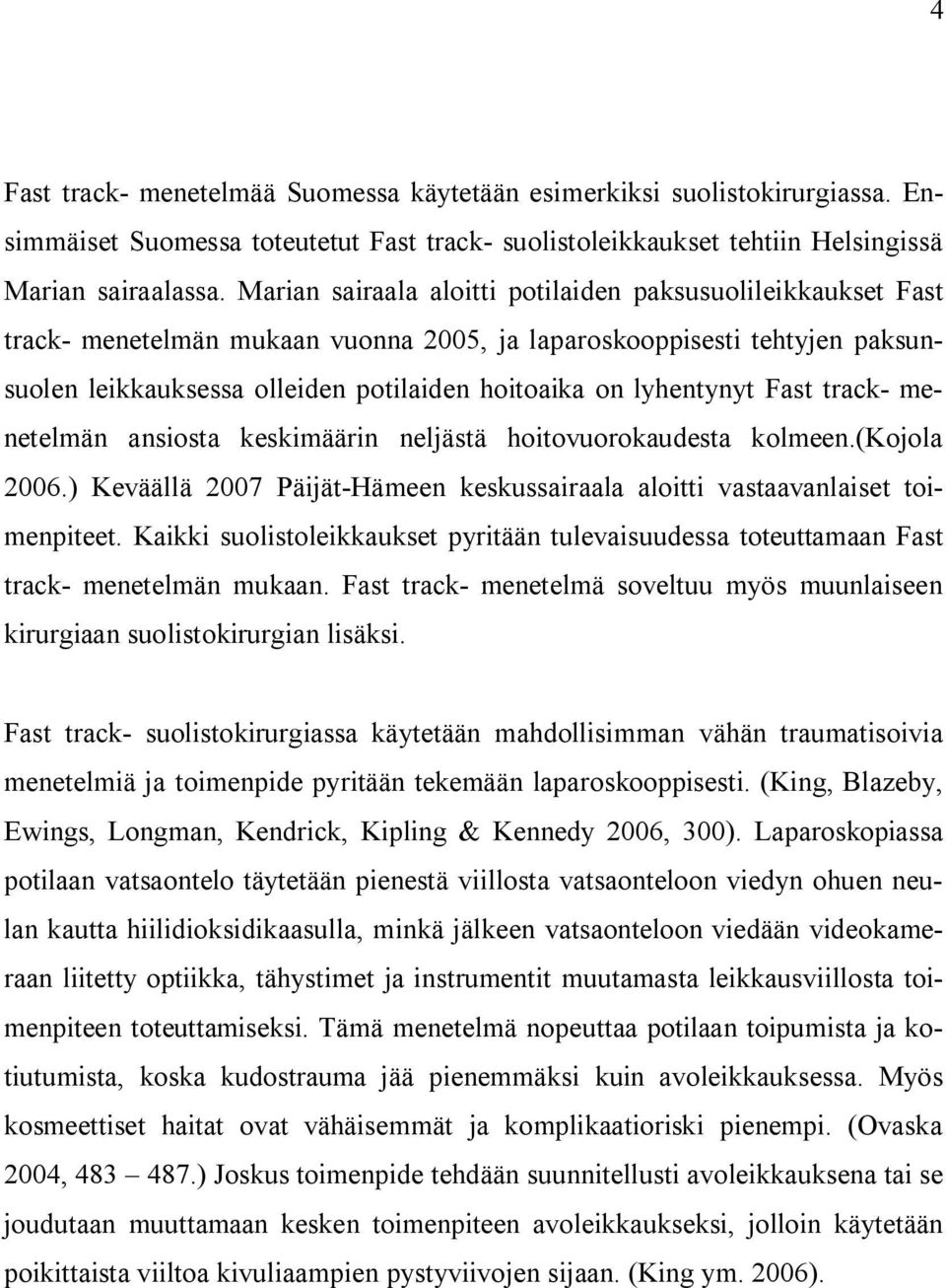 lyhentynyt Fast track- menetelmän ansiosta keskimäärin neljästä hoitovuorokaudesta kolmeen.(kojola 2006.) Keväällä 2007 Päijät-Hämeen keskussairaala aloitti vastaavanlaiset toimenpiteet.