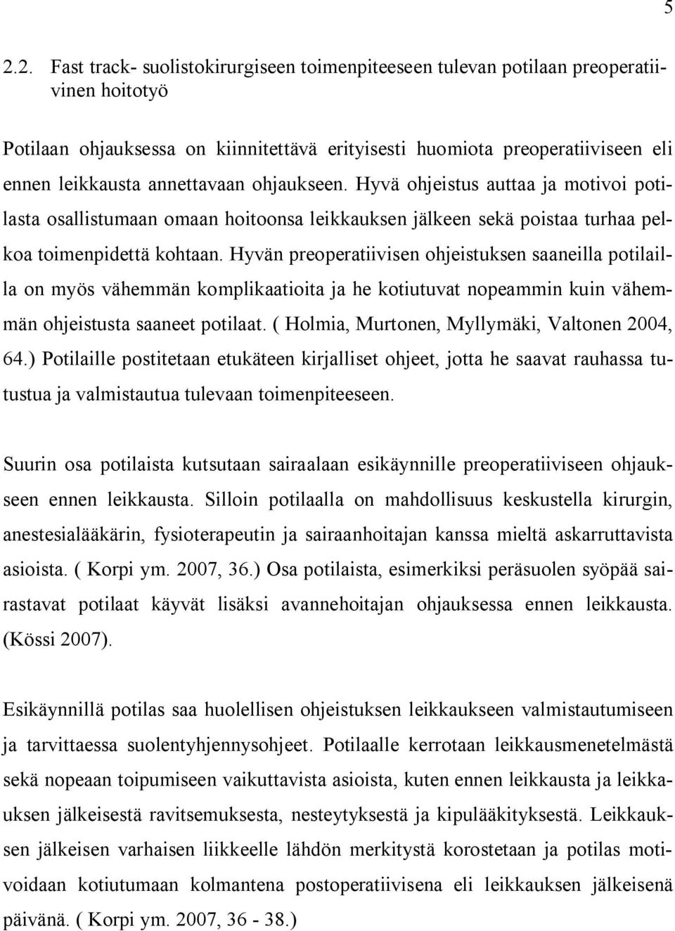 Hyvän preoperatiivisen ohjeistuksen saaneilla potilailla on myös vähemmän komplikaatioita ja he kotiutuvat nopeammin kuin vähemmän ohjeistusta saaneet potilaat.