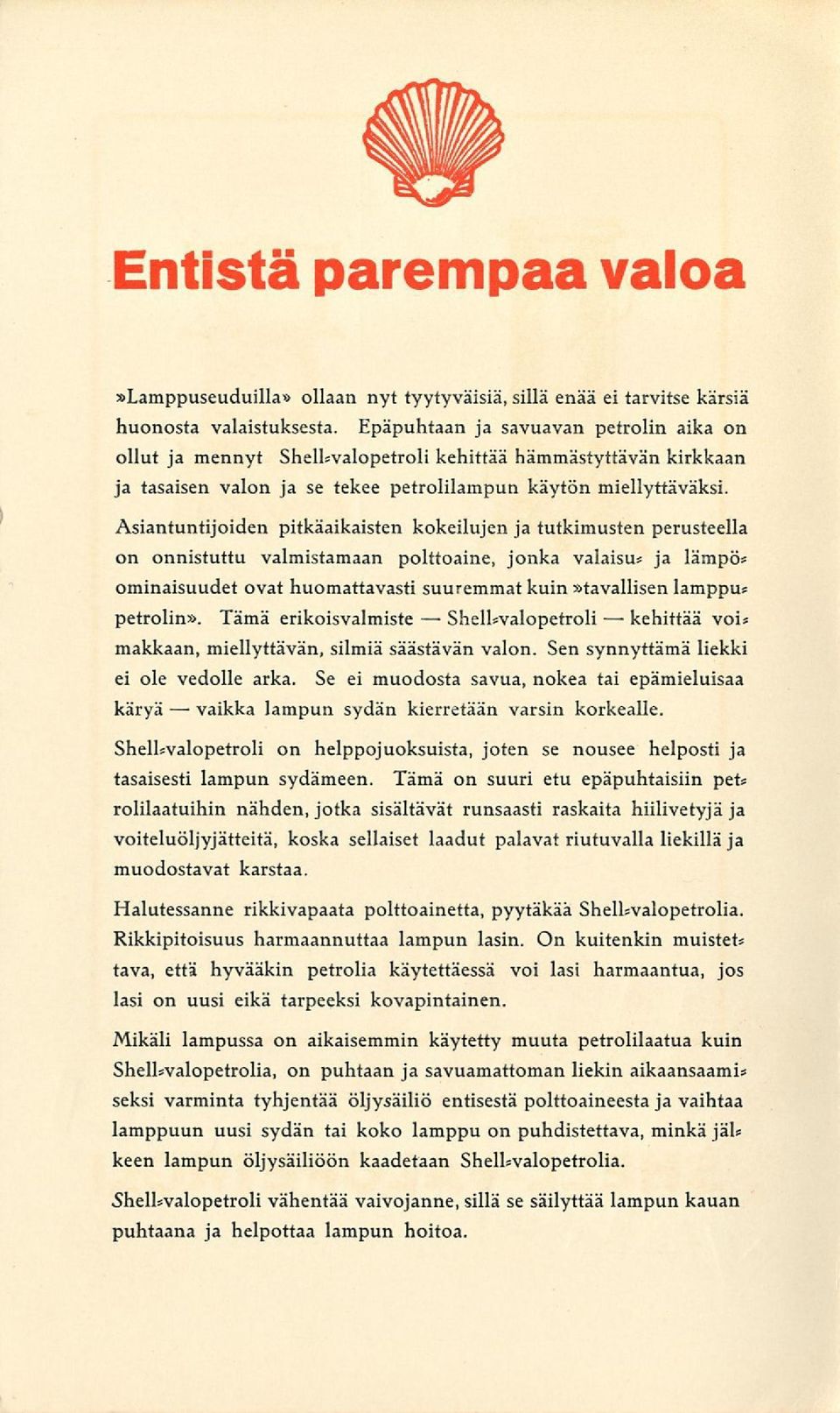 Asiantuntijoiden pitkäaikaisten kokeilujen ja tutkimusten perusteella on onnistuttu valmistamaan polttoaine, jonka valaisu* ja lämpö* ominaisuudet ovat huomattavasti suuremmat kuin»tavallisen lamppu»