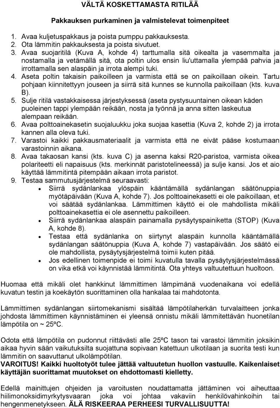 alempi tuki. 4. Aseta poltin takaisin paikoilleen ja varmista että se on paikoillaan oikein. Tartu pohjaan kiinnitettyyn jouseen ja siirrä sitä kunnes se kunnolla paikoillaan (kts. kuva B). 5.