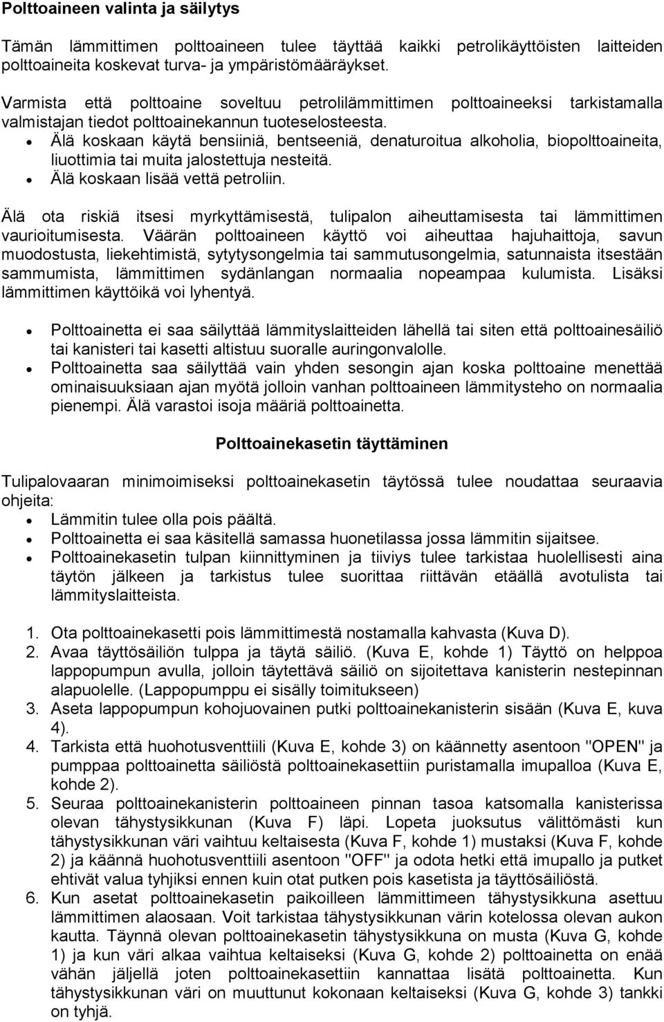 Älä koskaan käytä bensiiniä, bentseeniä, denaturoitua alkoholia, biopolttoaineita, liuottimia tai muita jalostettuja nesteitä. Älä koskaan lisää vettä petroliin.