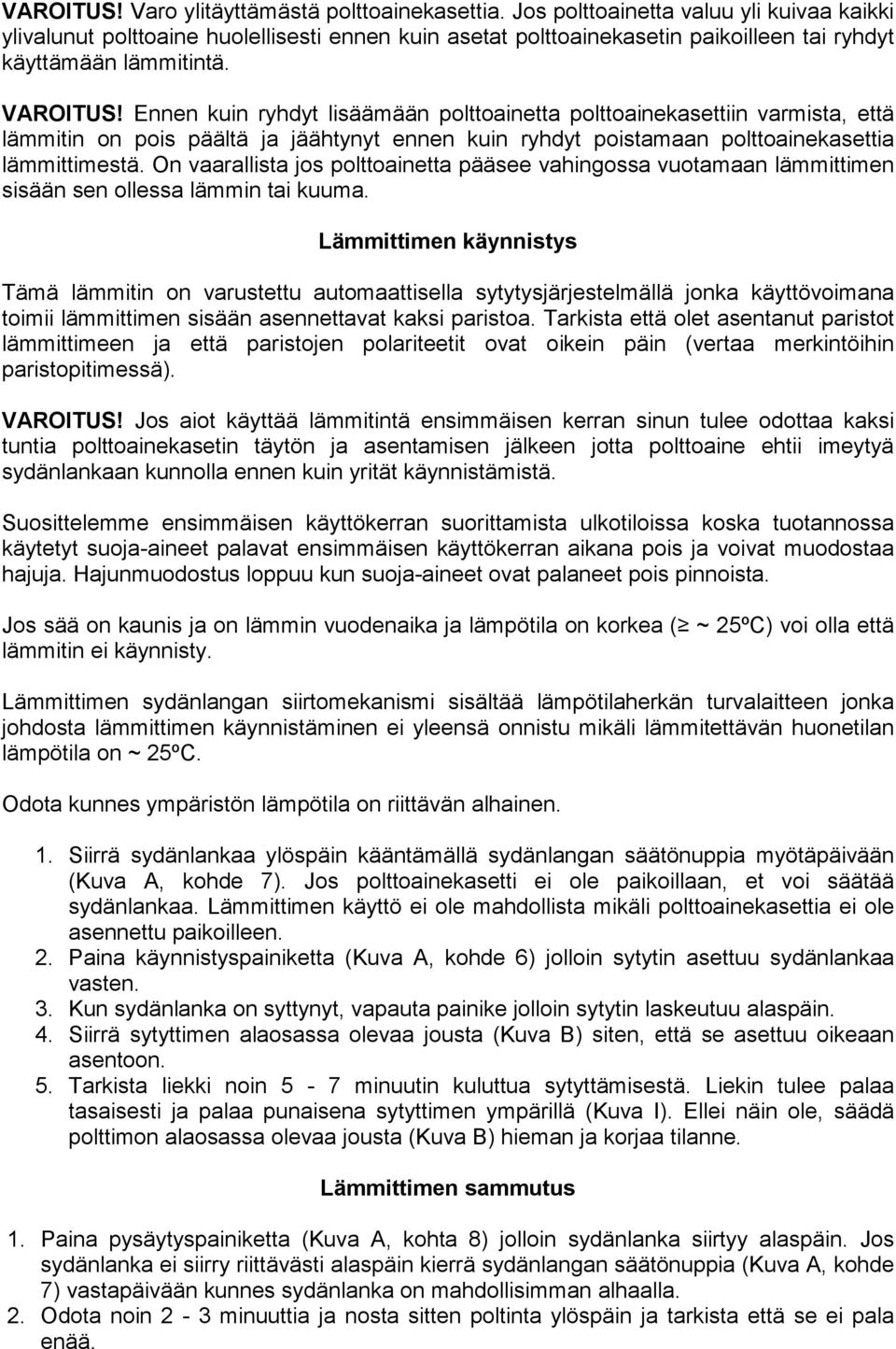 Ennen kuin ryhdyt lisäämään polttoainetta polttoainekasettiin varmista, että lämmitin on pois päältä ja jäähtynyt ennen kuin ryhdyt poistamaan polttoainekasettia lämmittimestä.