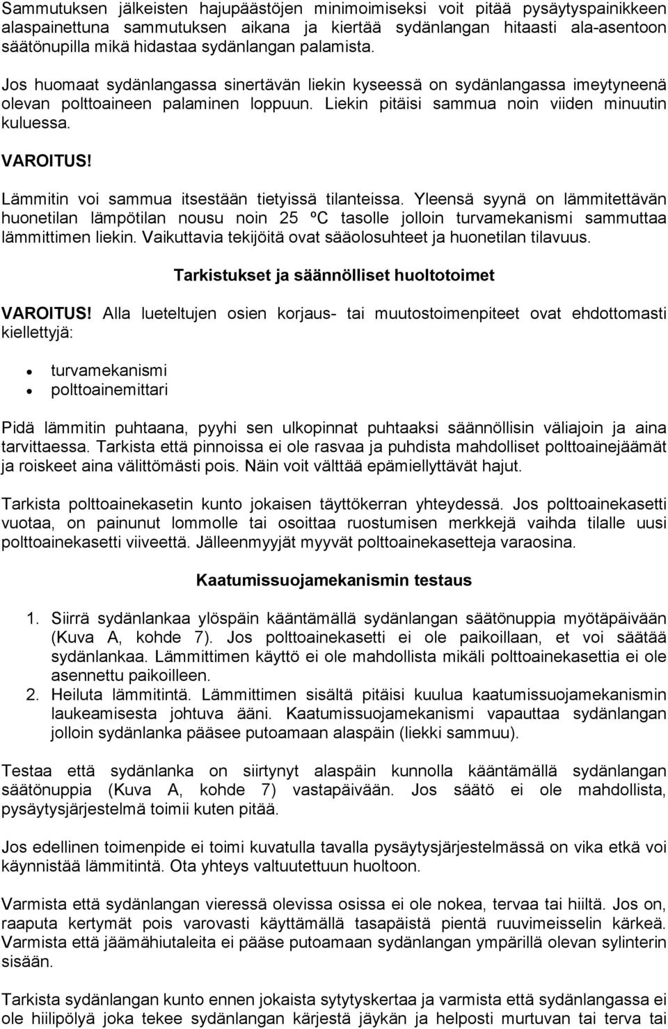 Lämmitin voi sammua itsestään tietyissä tilanteissa. Yleensä syynä on lämmitettävän huonetilan lämpötilan nousu noin 25 ºC tasolle jolloin turvamekanismi sammuttaa lämmittimen liekin.