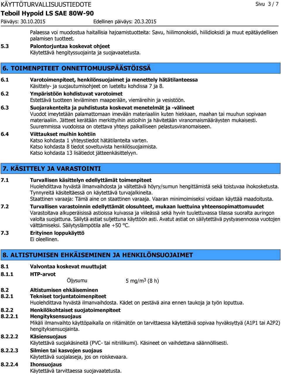 1 Varotoimenpiteet, henkilönsuojaimet ja menettely hätätilanteessa Käsittely- ja suojautumisohjeet on lueteltu kohdissa 7 ja 8. 6.