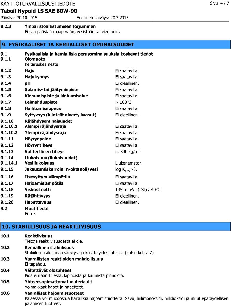 9.1.6 Kiehumispiste ja kiehumisalue Ei saatavilla. 9.1.7 Leimahduspiste > 100 C 9.1.8 Haihtumisnopeus Ei saatavilla. 9.1.9 Syttyvyys (kiinteät aineet, kaasut) 9.1.10 Räjähdysominaisuudet 9.1.10.1 Alempi räjähdysraja Ei saatavilla.