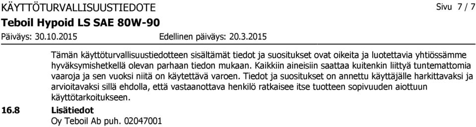 Kaikkiin aineisiin saattaa kuitenkin liittyä tuntemattomia vaaroja ja sen vuoksi niitä on käytettävä varoen.