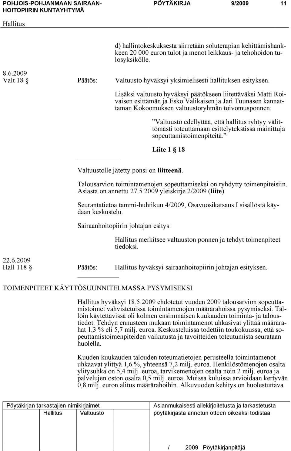 Lisäksi valtuusto hyväksyi päätökseen liitettäväksi Matti Roivaisen esittämän ja Esko Valikaisen ja Jari Tuunasen kannattaman Kokoomuksen valtuustoryhmän toivomusponnen: Valtuusto edellyttää, että