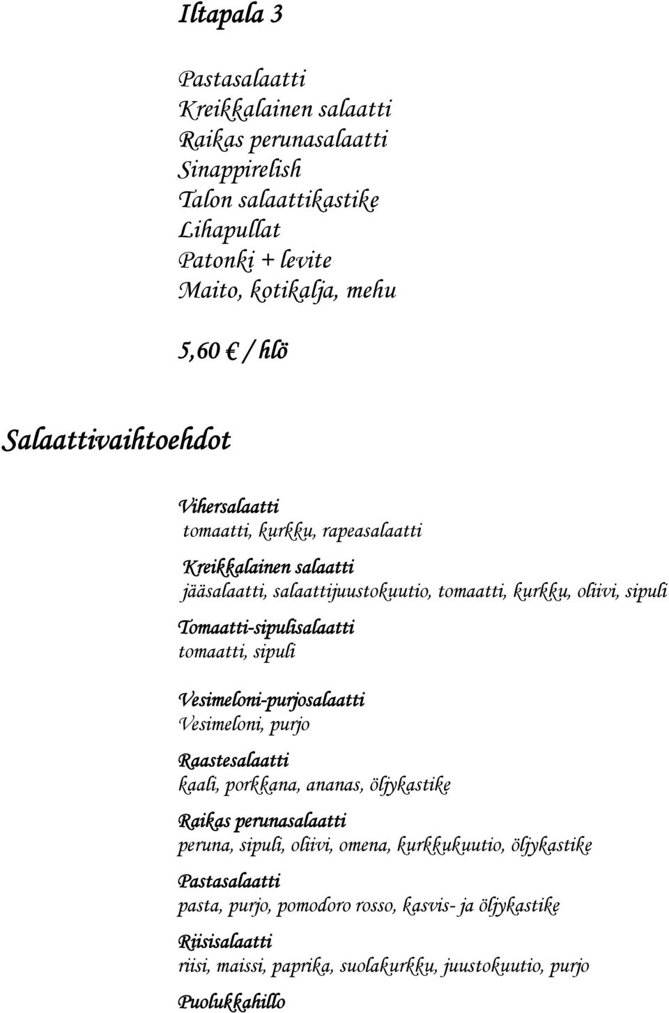 sipuli Vesimeloni-purjosalaatti Vesimeloni, purjo Raastesalaatti kaali, porkkana, ananas, öljykastike Raikas perunasalaatti peruna, sipuli, oliivi, omena,