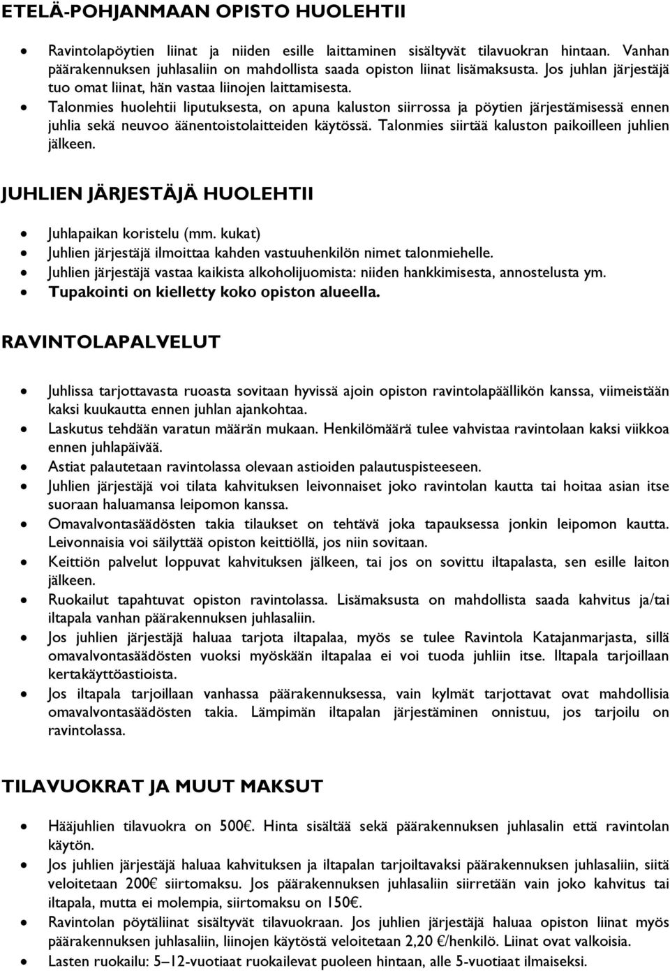 Talonmies huolehtii liputuksesta, on apuna kaluston siirrossa ja pöytien järjestämisessä ennen juhlia sekä neuvoo äänentoistolaitteiden käytössä.