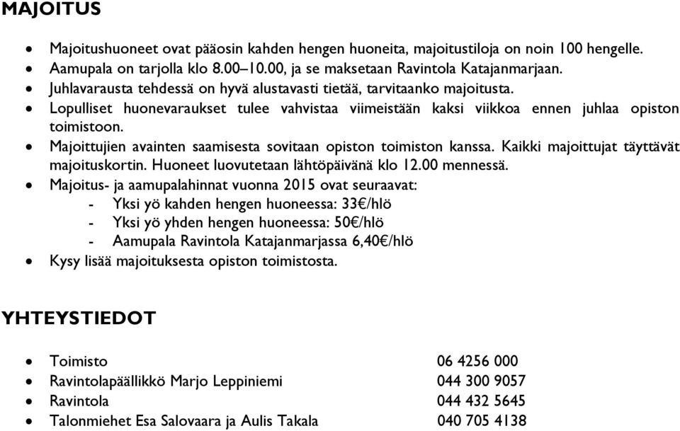 Majoittujien avainten saamisesta sovitaan opiston toimiston kanssa. Kaikki majoittujat täyttävät majoituskortin. Huoneet luovutetaan lähtöpäivänä klo 12.00 mennessä.