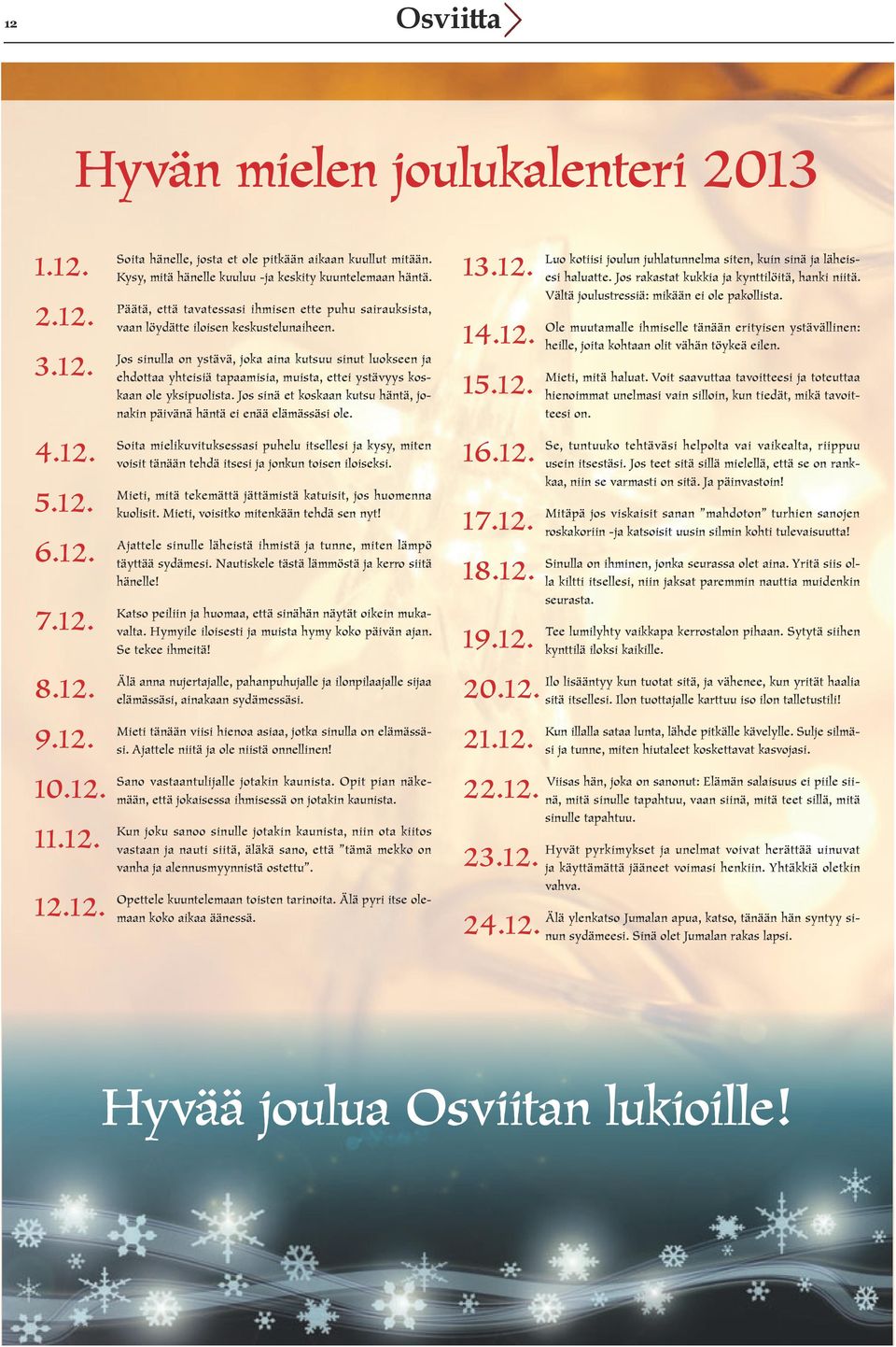 Jos sinä et koskaan kutsu häntä, jonakin päivänä häntä ei enää elämässäsi ole. 4.12. Soita mielikuvituksessasi puhelu itsellesi ja kysy, miten voisit tänään tehdä itsesi ja jonkun toisen iloiseksi. 5.