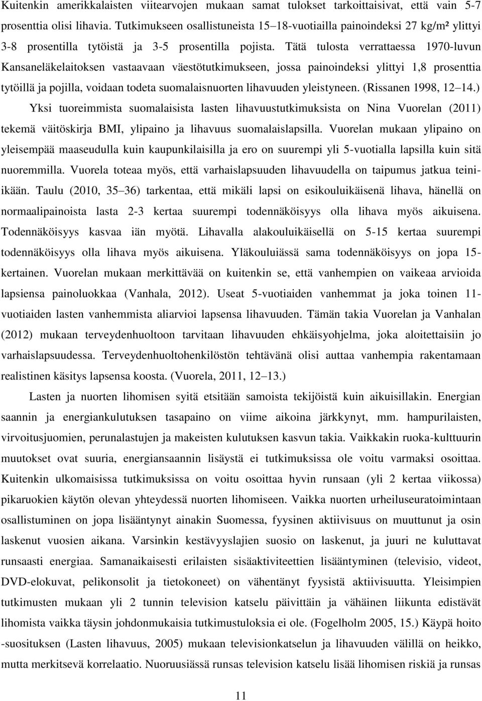 Tätä tulosta verrattaessa 1970-luvun Kansaneläkelaitoksen vastaavaan väestötutkimukseen, jossa painoindeksi ylittyi 1,8 prosenttia tytöillä ja pojilla, voidaan todeta suomalaisnuorten lihavuuden